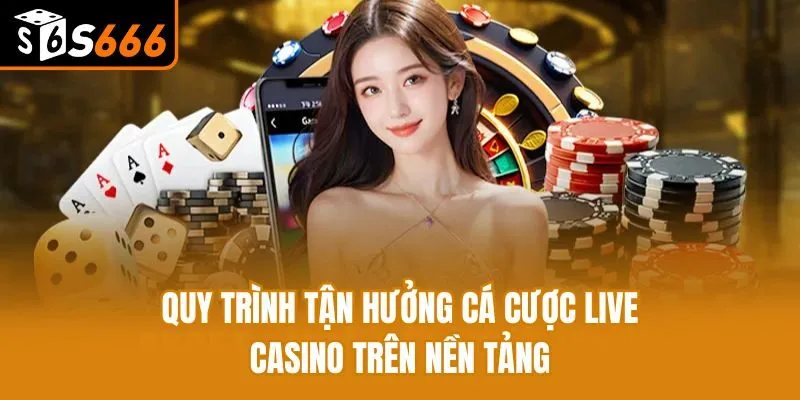Live Casino - Bí Quyết Chinh Phục Mọi Bàn Cược, Ăn Tiền Lớn Quy trình tận hưởng cá cược live casino trên nền tảng
