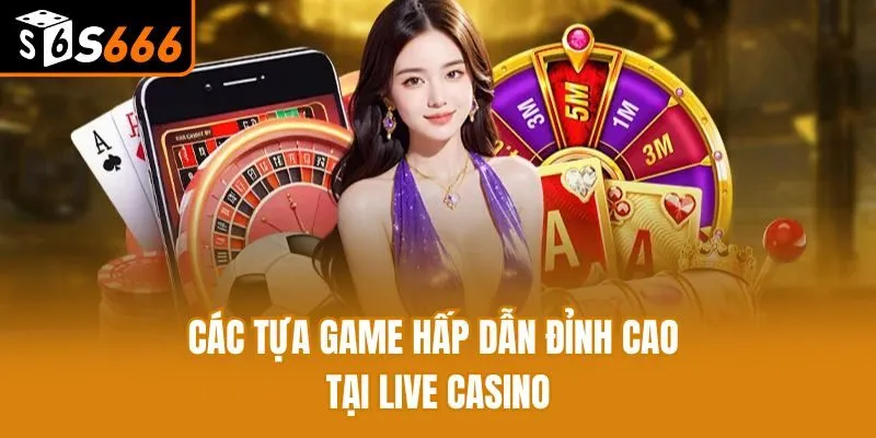 Live Casino - Bí Quyết Chinh Phục Mọi Bàn Cược, Ăn Tiền Lớn Các tựa game hấp dẫn đỉnh cao tại Live Casino